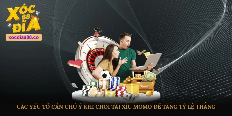 Các yếu tố cần chú ý khi chơi tài xỉu Momo để tăng tỷ lệ thắng