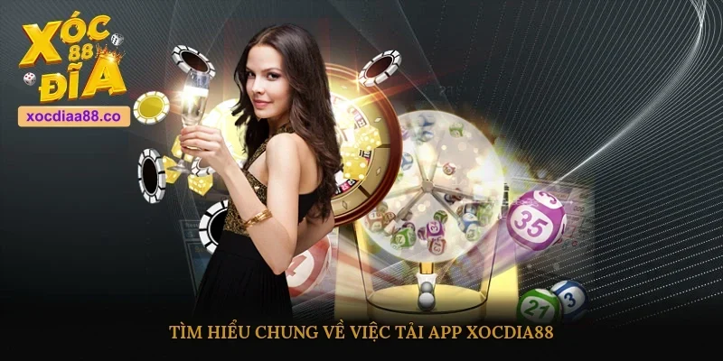 Tìm hiểu chung về việc tải app Xocdia88